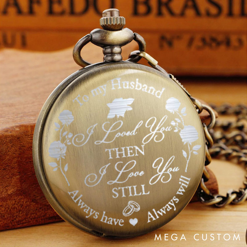 Personalized Men's Engraved Pocket Watch To My Husband I Loved You Then Love You Still Pocket Watch Valentine's Anniversary Gift for Husband