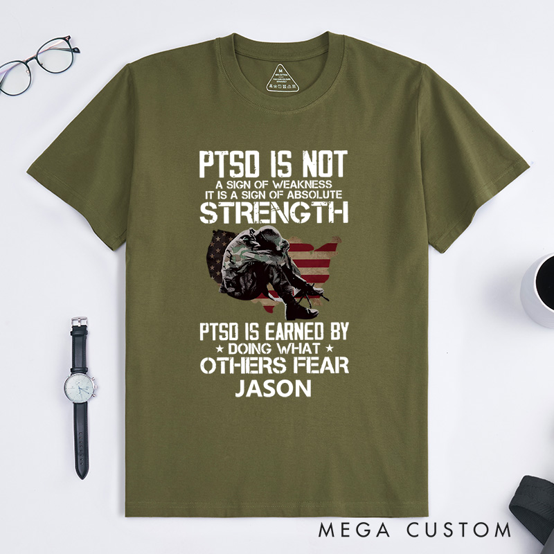 Personalized Ptsd Is Not a Sign of Weakness Ptsd Is Earned by Doing What Others Fear T-shirt