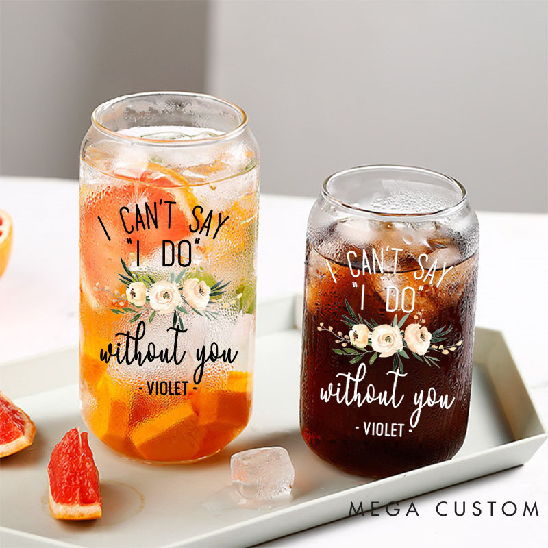Personalized I Can't Say "I DO" without You Can Glasses for Bridesmaid Maid of Honor Glasses Bachelorette Party Gift