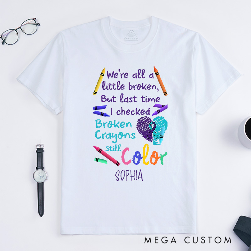Personalized We Are All A Little Broken But The Last Time I Checked Broken Crayons Still Color Shirt Suicidal Prevention Gift
