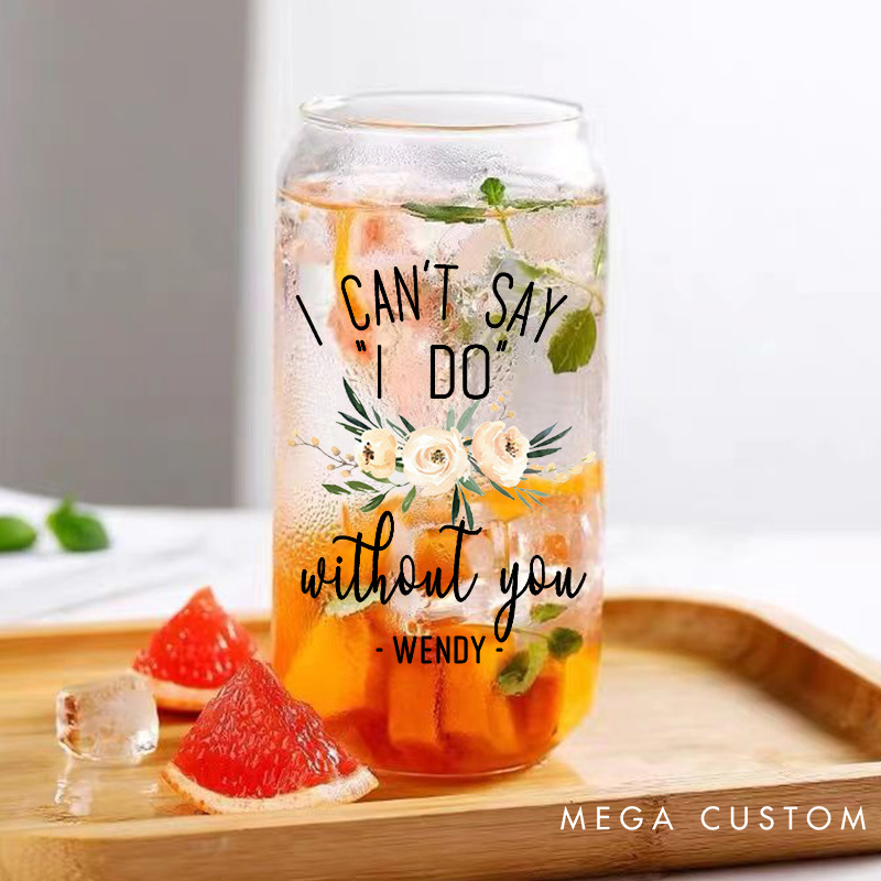 Personalized I Can't Say "I DO" without You Can Glasses for Bridesmaid Maid of Honor Glasses Bachelorette Party Gift