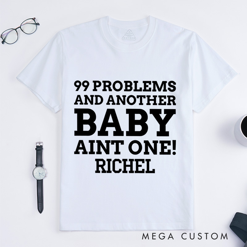 Personalized 99 Problems and Another Baby Aint One T-Shirt Neutered Gift Ideas 