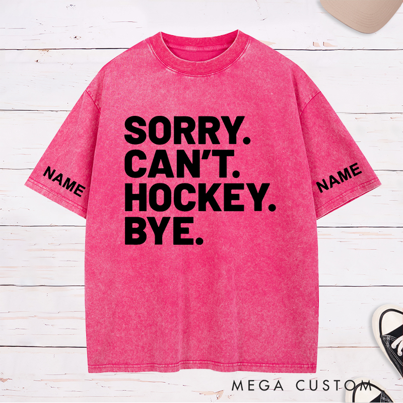 Personalized "Sorry. Can't. Hockey. Bye." Washed T-Shirt with Custom Name