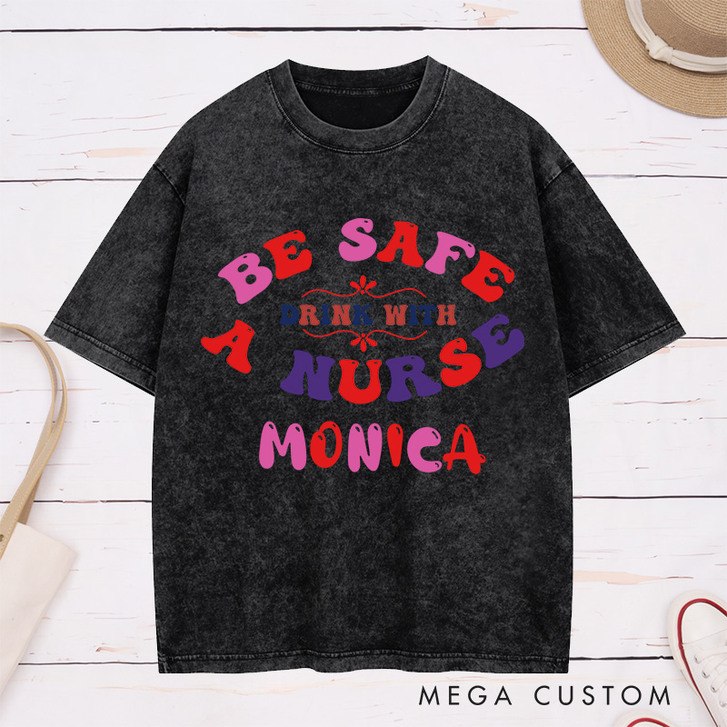 Personalized Nurse Washed T-Shirt Customized Be Safe Drink with a Nurse Design Washed T-Shirt 