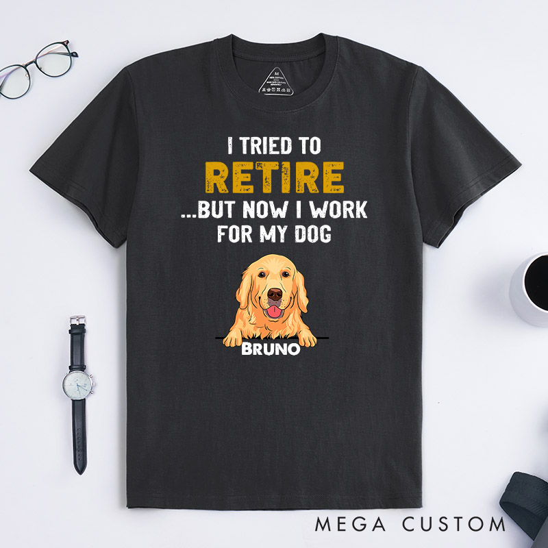 Personalized Dog Lover I Tried to Retired But Now I Work for My Dog T-Shirt