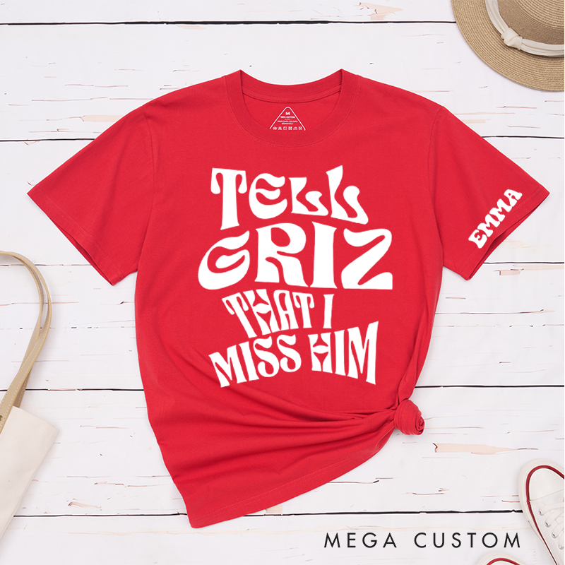 Personalized Classic T-Shirts Tell Griz That I Miss Him Tee Show Love Spread Love Gift