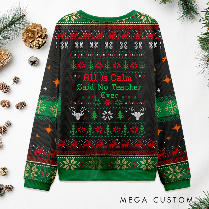 Personalized Teacher Christmas Ugly Sweater All Is Calm Said No Teacher Ever Design Sweater Appreciation Gift for Teachers
