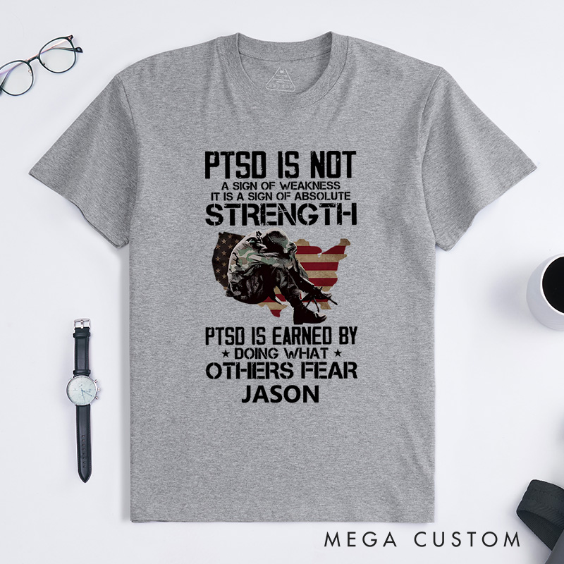 Personalized Ptsd Is Not a Sign of Weakness Ptsd Is Earned by Doing What Others Fear T-shirt