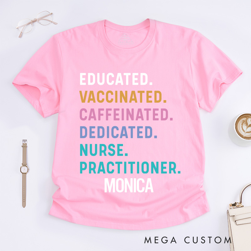 Personalized Nurse T-Shirts Educated Vaccinated Caffeinated Dedicated Nurse Practitioner Fashion Design T-Shirts