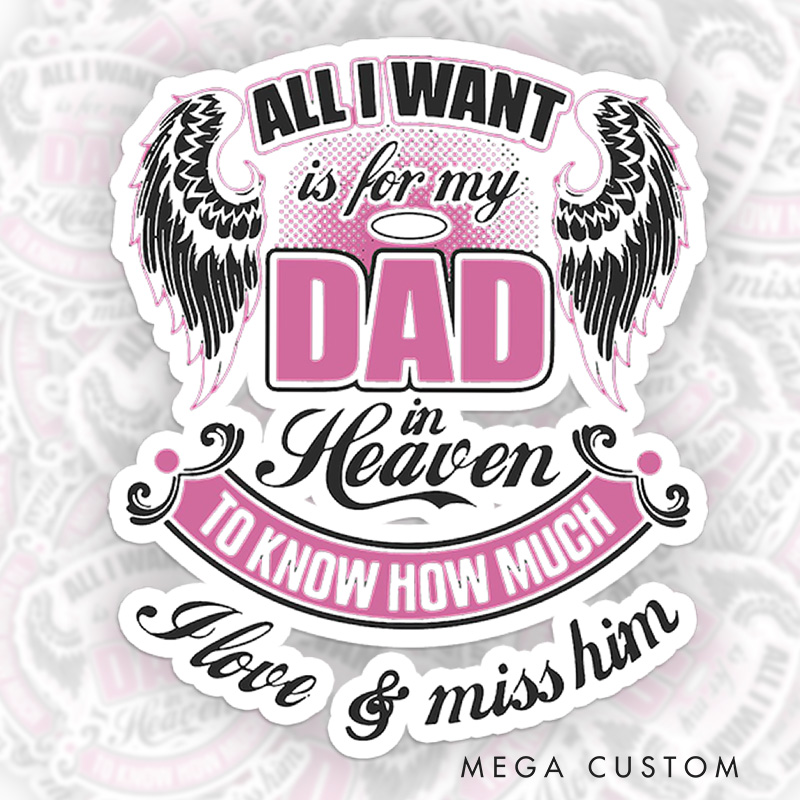 Personalized Sticker All I Want Is for My Dad in Heaven to Know How Much I Love Miss Him with Custom Name Sympathy Gift for Loss of Dad