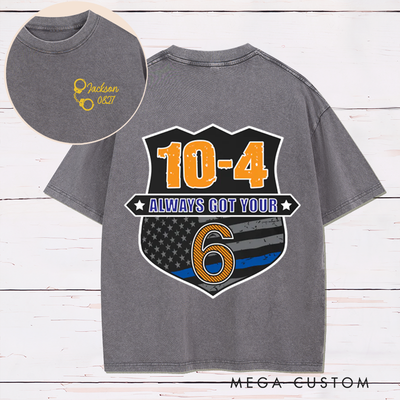 Personalized 10-4 Always Got Your 6 Washed T-Shirt Supportive Gift for Police Officers