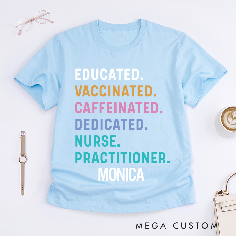 Personalized Nurse T-Shirts Educated Vaccinated Caffeinated Dedicated Nurse Practitioner Fashion Design T-Shirts