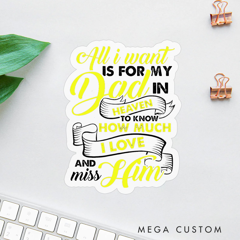 Personalized All I Want Is for My Dad in Heaven to Know How Much I Love and Miss Him Sympathy Gift for Loss of Dad Sticker
