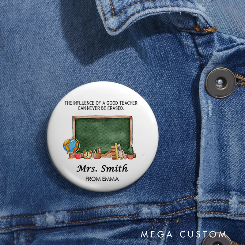 Personalized Teacher Button Pin the Influence of a Good Teacher Can Never Be Erased Fun Badge Gift Teacher Appreciation Gift