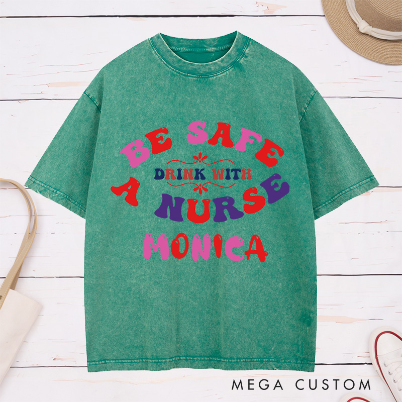 Personalized Nurse Washed T-Shirt Customized Be Safe Drink with a Nurse Design Washed T-Shirt 