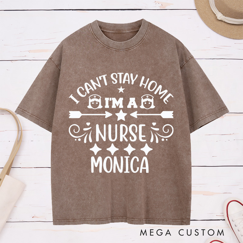 Personalized Nurse Washed T-Shirt Customized I Can't Stay Home I'm a Nurse Design Washed T-Shirt 