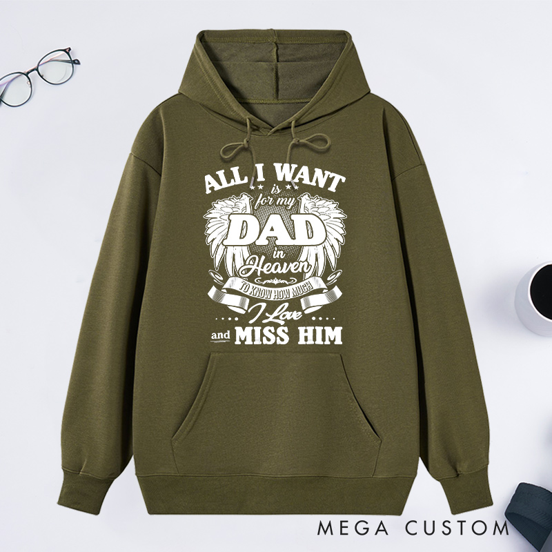 Personalized Custom Remembrance Hoodie All I Want is for My Dad in Heaven to Know How Much I Love and Miss Him Memorial Sweatshirt