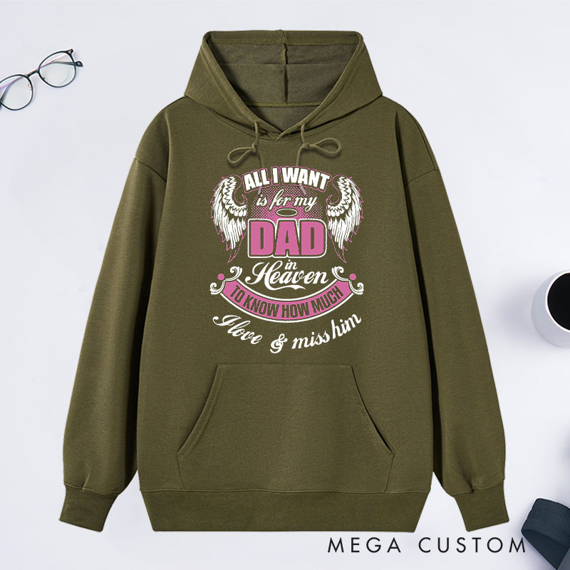 Personalized Hoodie All I Want is for My Dad in Heaven to Know How Much I Love Miss Him with Custom Sympathy Gift Memorial Sweatshirt
