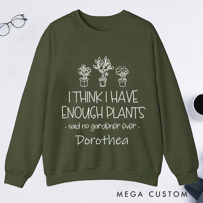 Personalized I Think I Have Enough Plants Classic Sweatshirts Custom Gardening Sweatshirt with Name Plant Lover Gift Gardening Gift