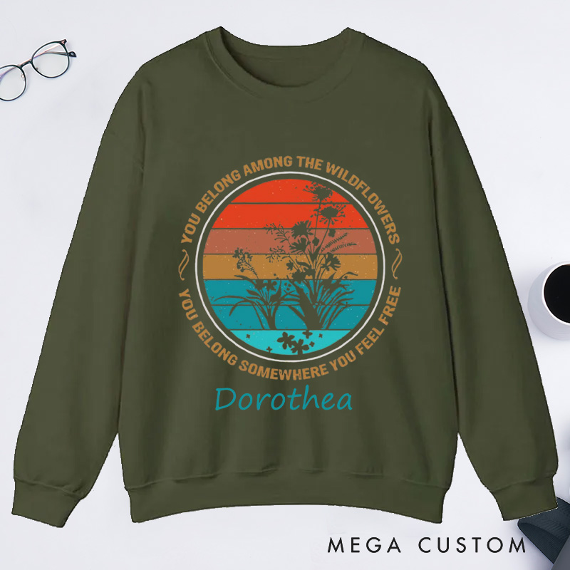 Personalized You Belong Among The Wildflowers Classic Sweatshirts You Belong Somewhere You Feel Free Sweatshirt Plant Lover Gift Gardening Lover Gift