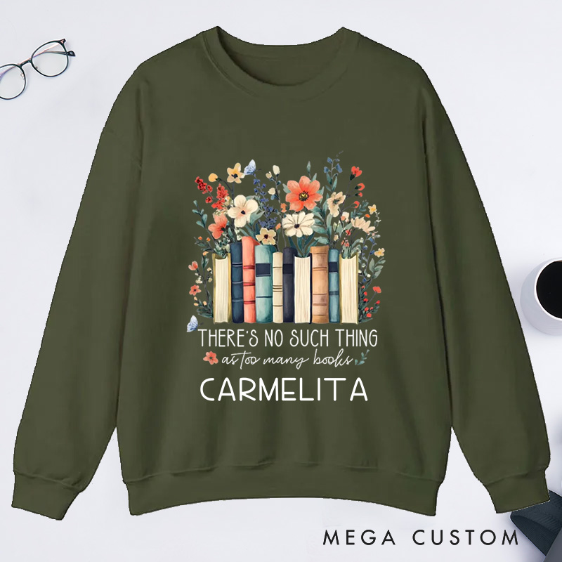 Personalized There Is No Such Thing As Too Many Books Classic Sweatshirts Custom Floral Books Sweatshirt with Name Book Lover Gift Librarian Gift