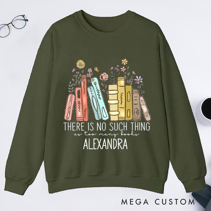 Personalized There Is No Such Thing As Too Many Books Classic Sweatshirts Bookish Sweatshirt Book Lover Gift Librarian Gift Reader Gift