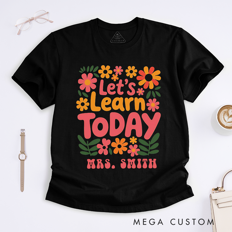 Personalized Teacher T-Shirts Let us Learn Today Floral Shirt Cheerful Gift for Teachers