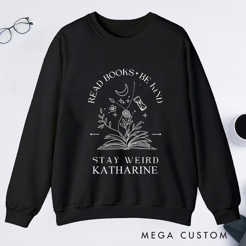 Personalized Read Books Be Kind Stay Weird Classic Sweatshirts Reading Sweatshirt with Name for Book Lover Gift Librarian Gift Reading Gift