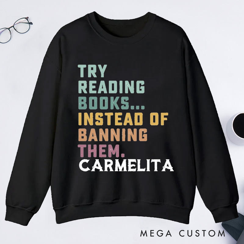 Personalized Try Reading Books Instead Of Banning Them Reading Classic Sweatshirts Librarian Sweatshirts Gift For Book Lover