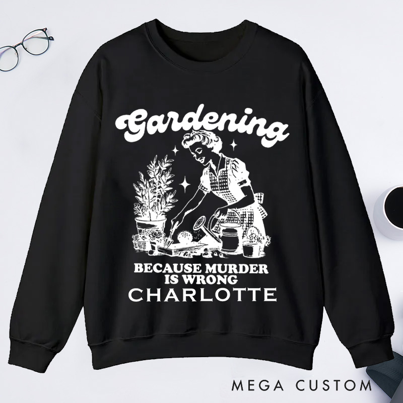 Personalized Gardening Because Murder Is Wrong Classic Sweatshirts Vintage Gardening Sweatshirts Plant Lady Sweatshirts 
