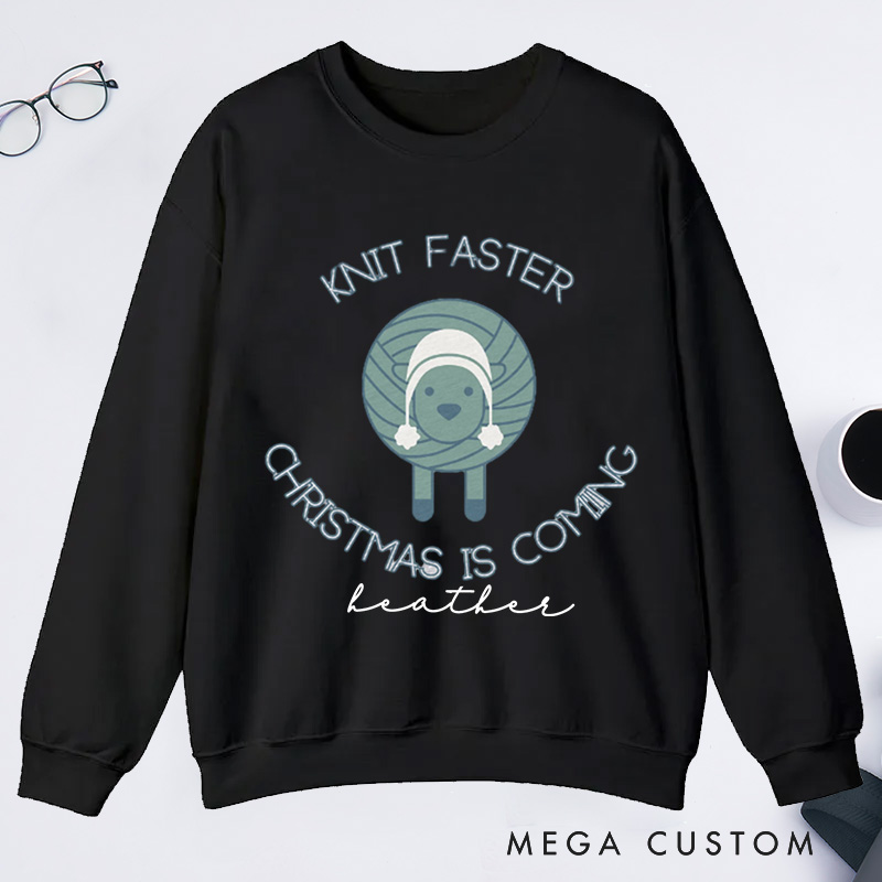 Personalized Knit Faster Christmas Is Coming Classic Sweatshirts Funny Knitting Gift Knit Sweatshirts Yarn Lover Funny Knitter Graphic