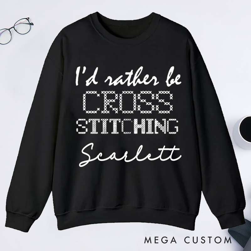 Personalized I'd Rather Be Cross Stitching Classic Sweatshirts Cross Stitch Lover Sweatshirts Cross Stitcher Sweatshirts Embroidery Worker Sweatshirt Crafter Sweatshirts