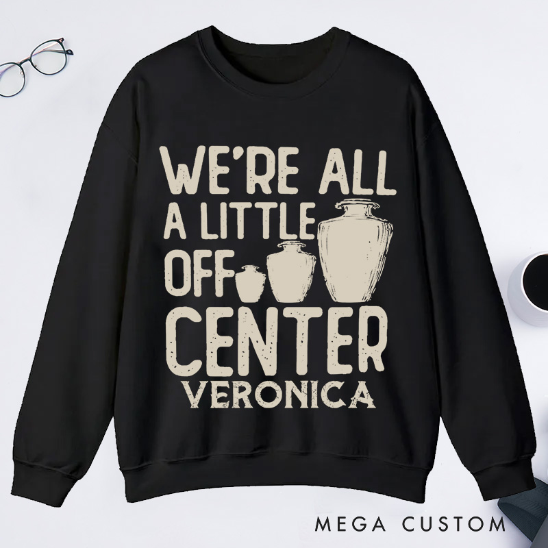 Personalized We're All a Little Off Center Classic Sweatshirts Pottery Lover Gift Pottery Gift Ceramics Sweatshirts Pottery Art Sweatshirts
