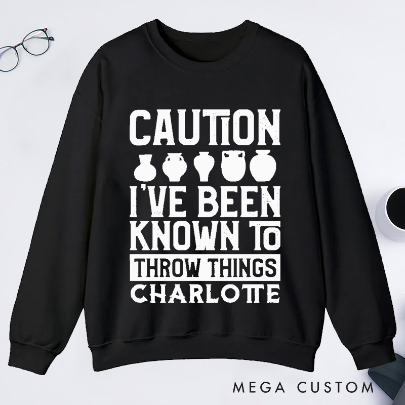 Personalized Caution I've Been Known to Throw Things Classic Sweatshirts Pottery Gift Ceramic Artist Gift Pottery Artist 