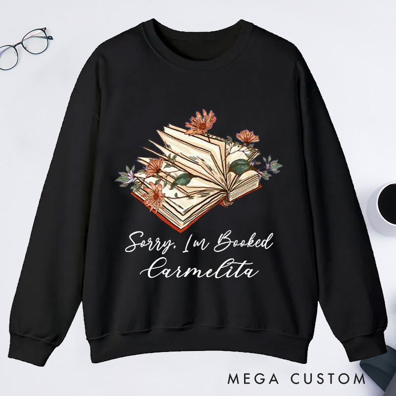 Personalized Sorry I Am Booked Classic Sweatshirts Book Flower Sweatshirt Bookish Sweatshirt with Name Book Lover Gift Librarian Gift Reading Gift