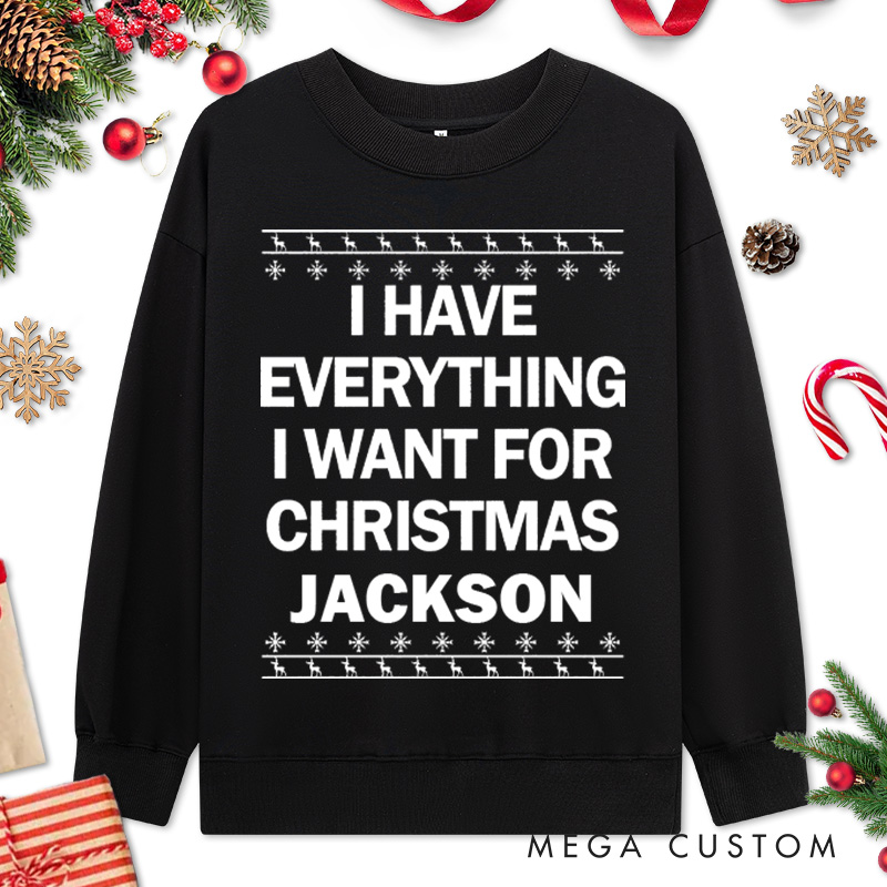 Personalized Couple I Have Everything I Want for Christmas Sweatshirt Couple I'm Everything Matching Sweatshirt for Husband Wife Boyfriend Girlfriend