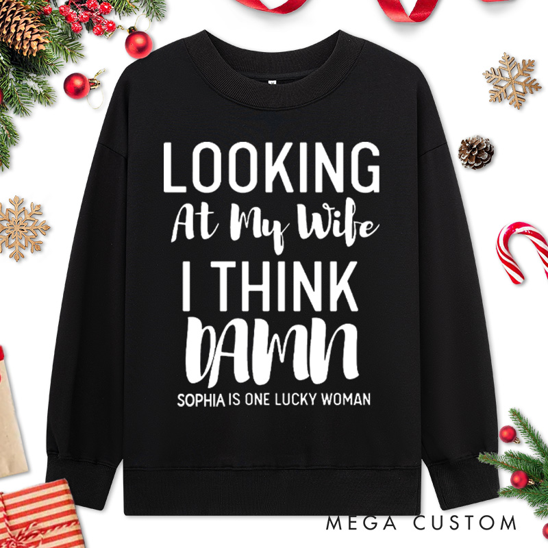Personalized Couple Looking at My Wife I Think Damn Christmas Sweatshirt Looking at My Husband I Think Damn Sweatshirt for Husband Wife Hubby Wifey