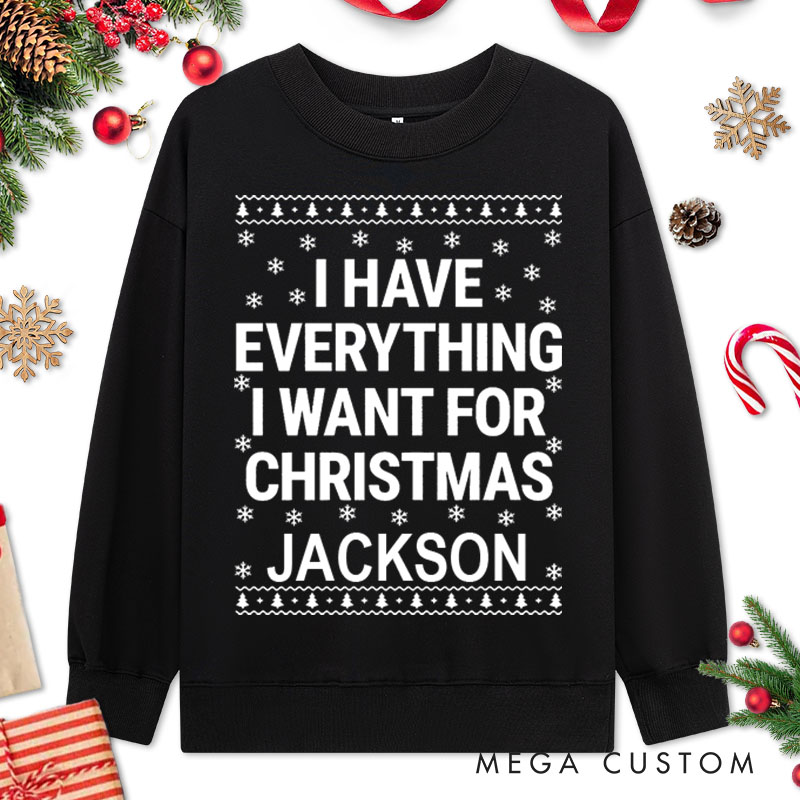 Personalized Couple Fun I Have Everything I Want For Christmas Sweatshirt Ugly Sweater I’m Everything Sweatshirt for Husband Wife Boyfriend Girlfriend