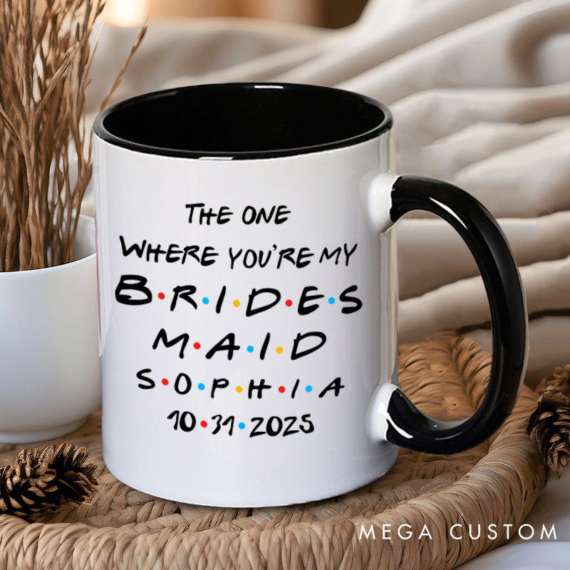 Personalized The One Where You're My Bridesmaid Mug Maid of Honor Name Mug Bachelorette Party Mug Bridesmaid Proposal Gift for Her Bridal Shower Mug