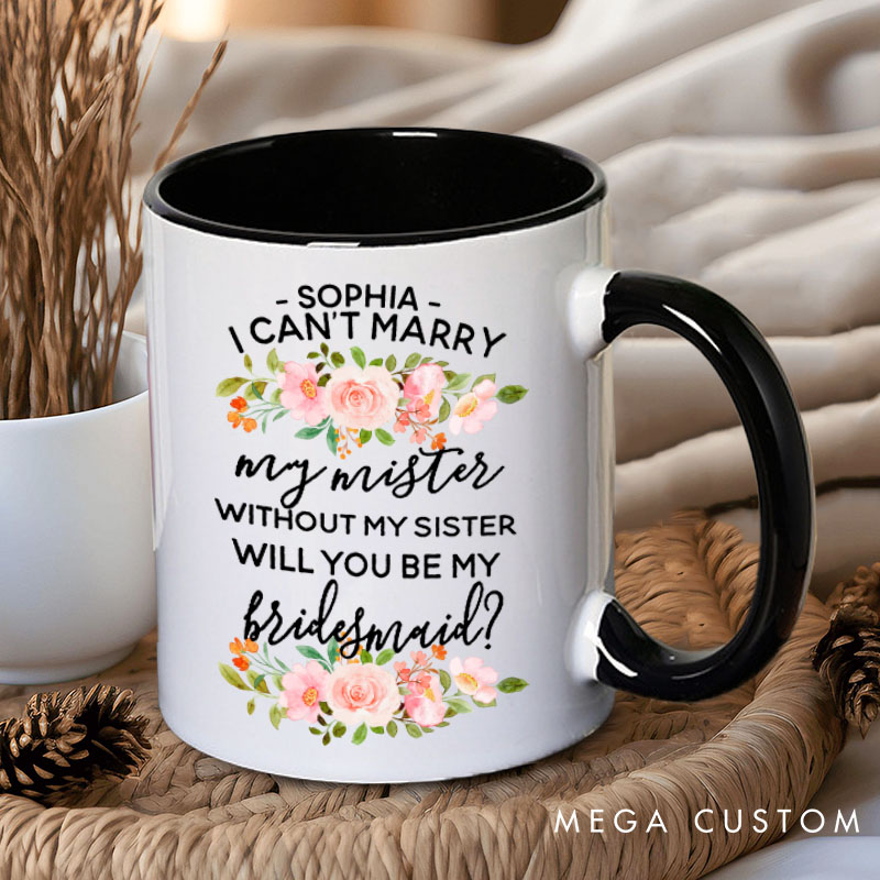 Personalized Bridesmaid I Can't Marry My Mister without My Sister Mug Pink Floral Maid of Honor Mug Bachelorette Party Mug for Her Bridal Shower Mug