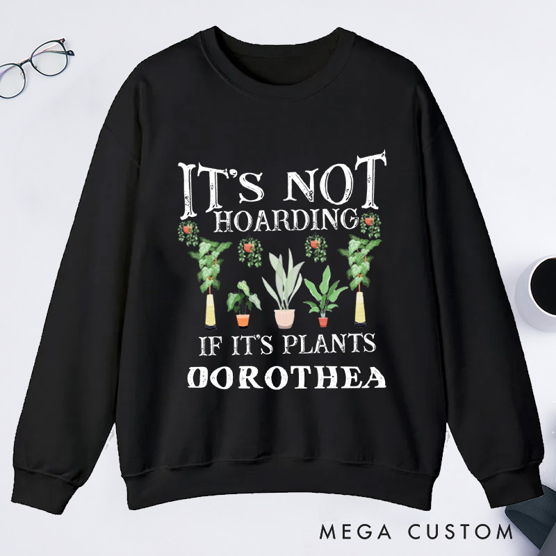 Personalized It is Not Hoarding If It Is Plants Classic Sweatshirts Garden Sweatshirt with Name Gardener Sweatshirt Plant Lover Gift Gardening Gift