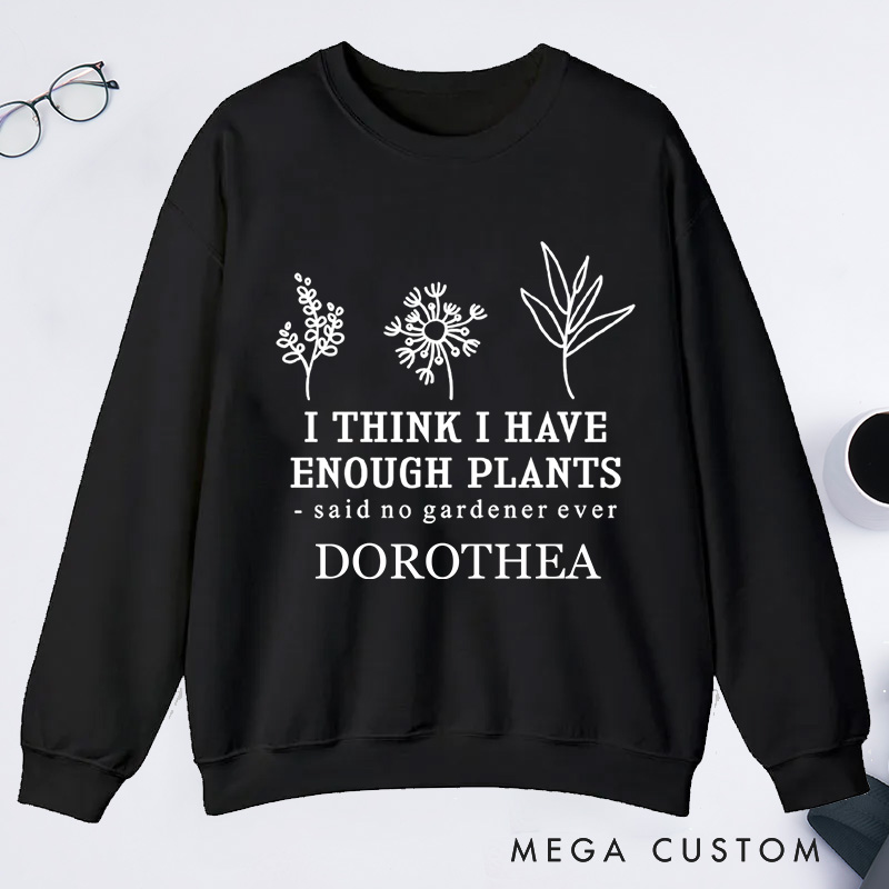 Personalized I Think I Have Enough Plants Classic Sweatshirts Earth Day Sweatshirt with Name Plant Lover Gift Gardening Gift for Gardener