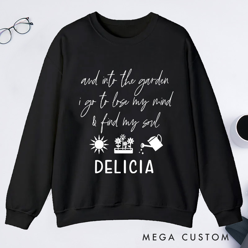 Personalized And Into The Garden I Go to My Mind And Find My Soul Classic Sweatshirts with Name Plant Lover Gift Gardening Gift for Gardener Gift