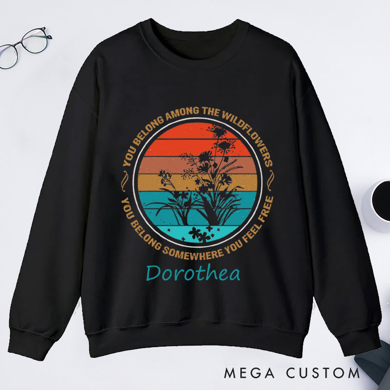 Personalized You Belong Among The Wildflowers Classic Sweatshirts You Belong Somewhere You Feel Free Sweatshirt Plant Lover Gift Gardening Lover Gift