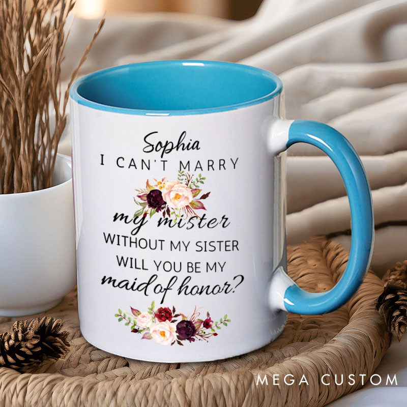 Personalized I Can’t Marry My Mister without My Sister Mug Maid of Honor Mug Bachelorette Party Mug Bridesmaid Name Gift for Her Bridal Shower Mug