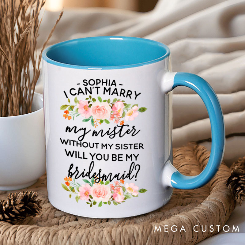 Personalized Bridesmaid I Can't Marry My Mister without My Sister Mug Pink Floral Maid of Honor Mug Bachelorette Party Mug for Her Bridal Shower Mug