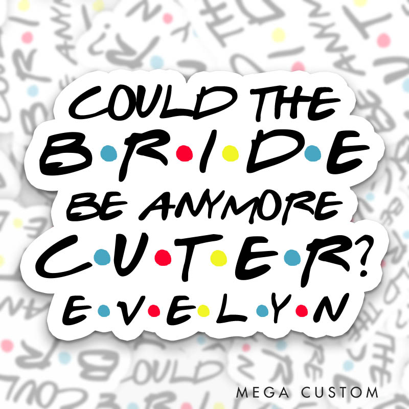 Personalized Could the Bride Be Any More Cute Sticker How Do You Expect the Bride to Grow Sticker Bridesmaid Sticker Bachelorette Party Sticker