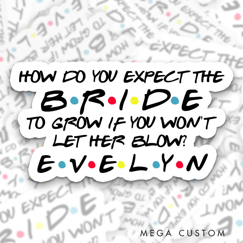 Personalized Could the Bride Be Any More Cute Sticker How Do You Expect the Bride to Grow Sticker Bridesmaid Sticker Bachelorette Party Sticker