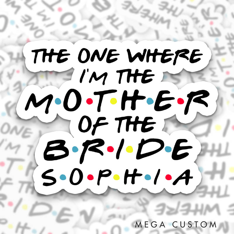 Personalized The One Where I’m the Mother of the Bride Sticker The One Where I’m the Mother of the Groom Sticker MOG MOB Sticker Bachelorette Party