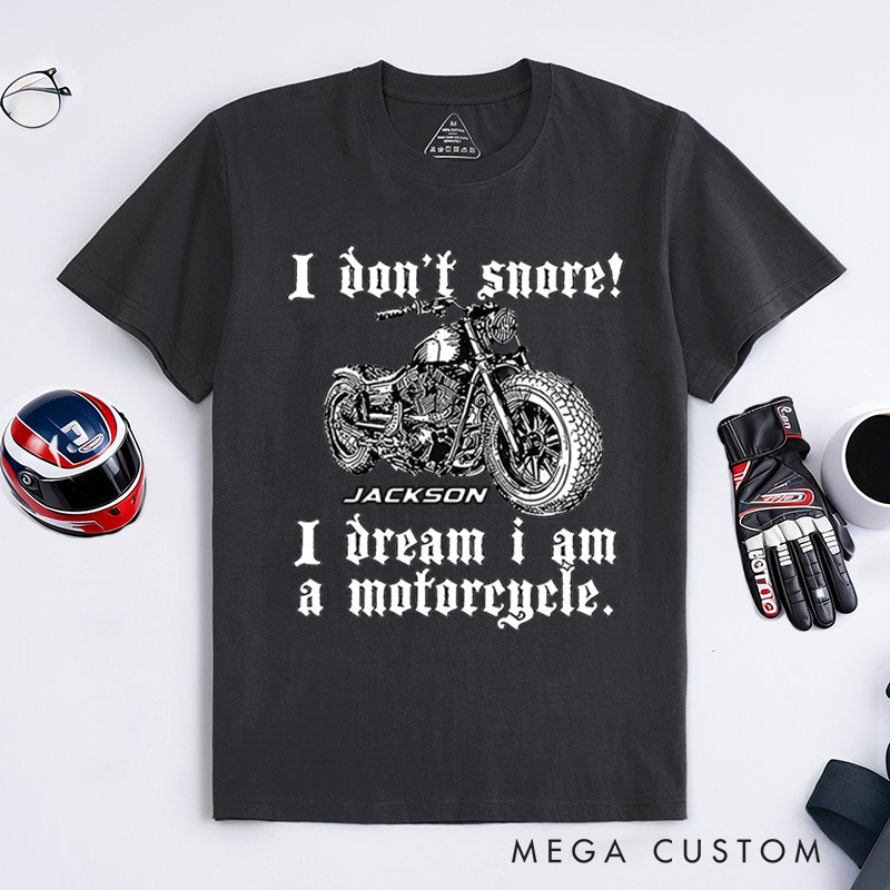 Personalized Motorcycle T-Shirt I Don't Snore I Dream I Am A Motorcycle Design Shirt Unique Gift for Bikers